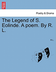 bokomslag The Legend of S. Eolinde. a Poem. by R. L.