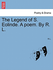 The Legend of S. Eolinde. a Poem. by R. L. 1