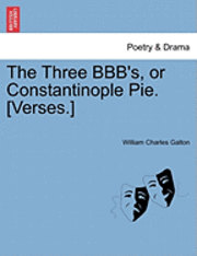 bokomslag The Three Bbb's, or Constantinople Pie. [verses.]