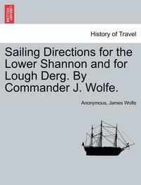 bokomslag Sailing Directions for the Lower Shannon and for Lough Derg. by Commander J. Wolfe.