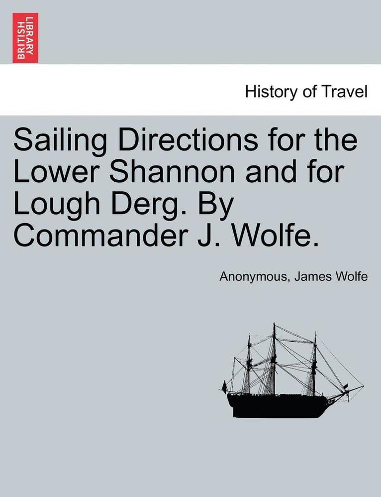 Sailing Directions for the Lower Shannon and for Lough Derg. by Commander J. Wolfe. 1