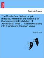 bokomslag The South-Sea Sisters; A Lyric Masque, Written for the Opening of the Intercolonial Exhibition of Australasia, 1866 ... with Translations Into French and German Verse.