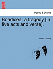bokomslag Boadicea: A Tragedy [In Five Acts and Verse].