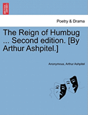 bokomslag The Reign of Humbug ... Second Edition. [By Arthur Ashpitel.]