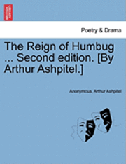 Reign of Humbug ... Second Edition. [By Arthur Ashpitel.]