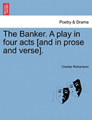 bokomslag The Banker. a Play in Four Acts [And in Prose and Verse].