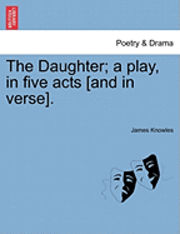 bokomslag Daughter; A Play, in Five Acts [And in Verse].