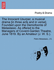 bokomslag The Innocent Usurper, a Musical Drama [In Three Acts and in Verse]. Founded Upon the Demofoonte of Metastasio. as Offered to the Managers of Covent-Garden Theatre, June 1819. by an Amateur (J. W. S.).