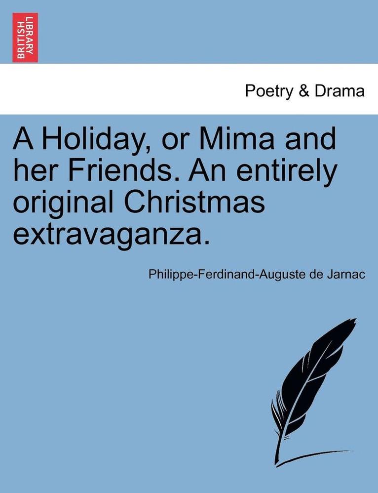 Holiday, or Mima and Her Friends. an Entirely Original Christmas Extravaganza.