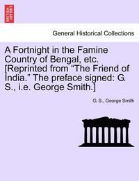 bokomslag A Fortnight in the Famine Country of Bengal, Etc. [reprinted from the Friend of India. the Preface Signed