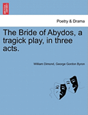 The Bride of Abydos, a Tragick Play, in Three Acts. 1