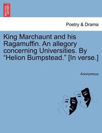 bokomslag King Marchaunt and His Ragamuffin. an Allegory Concerning Universities. by 'Helion Bumpstead.' [In Verse.]
