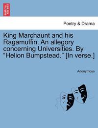 bokomslag King Marchaunt and His Ragamuffin. an Allegory Concerning Universities. by "Helion Bumpstead." [In Verse.]