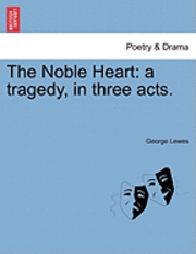 bokomslag The Noble Heart: A Tragedy, in Three Acts.