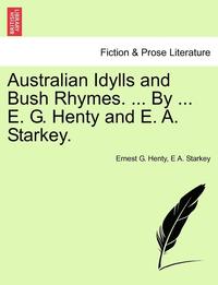 bokomslag Australian Idylls and Bush Rhymes. ... by ... E. G. Henty and E. A. Starkey.