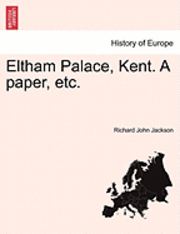 Eltham Palace, Kent. a Paper, Etc. 1