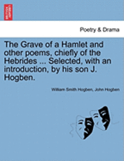 bokomslag The Grave of a Hamlet and Other Poems, Chiefly of the Hebrides ... Selected, with an Introduction, by His Son J. Hogben.