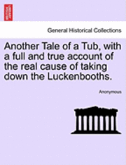 Another Tale of a Tub, with a Full and True Account of the Real Cause of Taking Down the Luckenbooths. 1