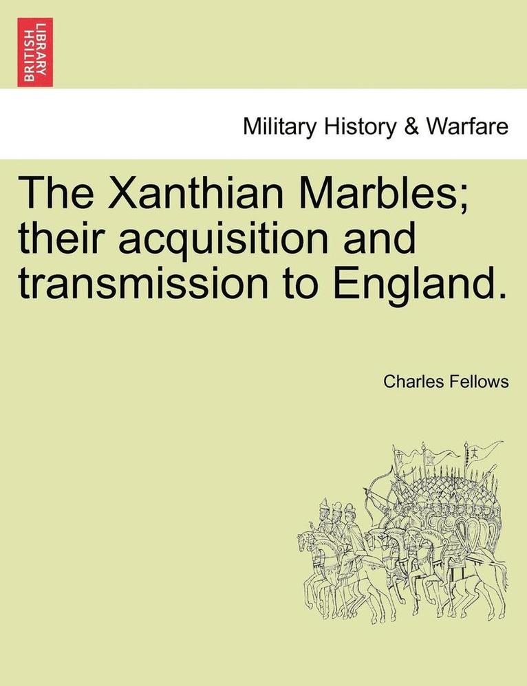 The Xanthian Marbles; Their Acquisition and Transmission to England. 1