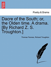 bokomslag Dacre of the South; Or, the Olden Time. a Drama. [By Richard Z. S. Troughton.]