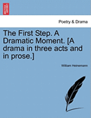 bokomslag The First Step. a Dramatic Moment. [A Drama in Three Acts and in Prose.]