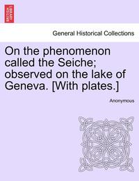 bokomslag On the Phenomenon Called the Seiche; Observed on the Lake of Geneva. [With Plates.]
