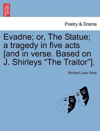 bokomslag Evadne; Or, the Statue; A Tragedy in Five Acts [And in Verse. Based on J. Shirleys &quot;The Traitor&quot;].