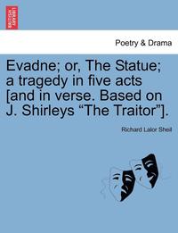 bokomslag Evadne; Or, the Statue; A Tragedy in Five Acts [And in Verse. Based on J. Shirleys 'The Traitor'].