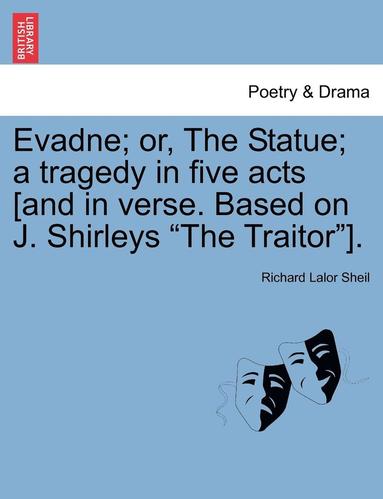 bokomslag Evadne; Or, the Statue; A Tragedy in Five Acts [And in Verse. Based on J. Shirleys &quot;The Traitor&quot;].