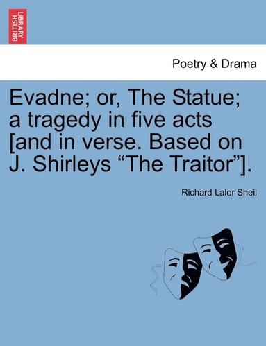 bokomslag Evadne; Or, the Statue; A Tragedy in Five Acts [And in Verse. Based on J. Shirleys "The Traitor"].