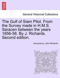 bokomslag The Gulf of Siam Pilot. from the Survey Made in H.M.S. Saracen Between the Years 1856-58. by J. Richards. Second Edition.