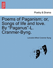 bokomslag Poems of Paganism; Or, Songs of Life and Love. by "Paganus"-L. Cranmer-Byng.