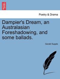 bokomslag Dampier's Dream, an Australasian Foreshadowing, and Some Ballads.