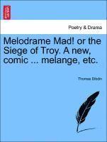 Thomas Dibdin - Melodrame Mad! or the Siege of Troy. a New, Comic ... Melange, Etc., Häftad