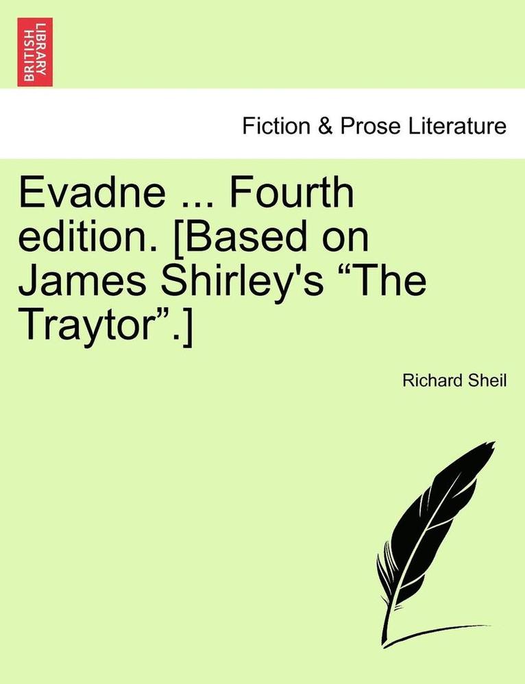 Evadne ... Fourth Edition. [Based on James Shirley's &quot;The Traytor.&quot;] 1