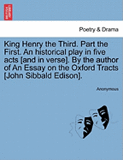 bokomslag King Henry the Third. Part the First. an Historical Play in Five Acts [And in Verse]. by the Author of an Essay on the Oxford Tracts [John Sibbald Edison].
