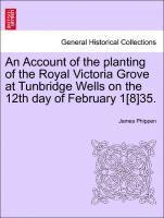 bokomslag An Account of the Planting of the Royal Victoria Grove at Tunbridge Wells on the 12th Day of February 1[8]35.