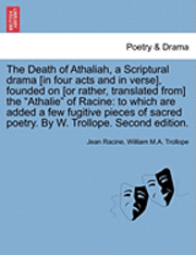 bokomslag The Death of Athaliah, a Scriptural Drama [In Four Acts and in Verse], Founded on [Or Rather, Translated From] the Athalie of Racine