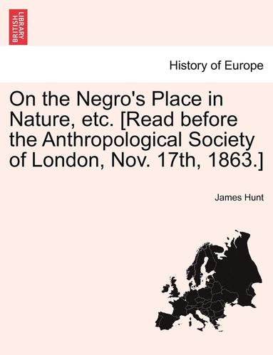 James Hunt - On the Negro's Place in Nature, Etc. [Read Before the Anthropological Society of London, Nov. 17th, 1863.], Häftad