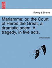 bokomslag Mariamme; Or, the Court of Herod the Great; A Dramatic Poem. a Tragedy, in Five Acts.