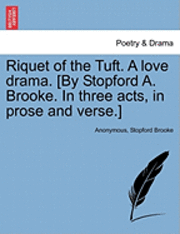 bokomslag Riquet of the Tuft. a Love Drama. [By Stopford A. Brooke. in Three Acts, in Prose and Verse.]