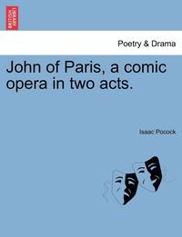 bokomslag John of Paris, a Comic Opera in Two Acts.