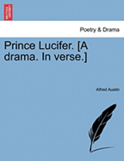 Alfred Austin - Prince Lucifer. [A Drama. in Verse.], Häftad