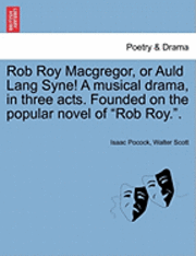 bokomslag Rob Roy MacGregor, or Auld Lang Syne! a Musical Drama, in Three Acts. Founded on the Popular Novel of Rob Roy..