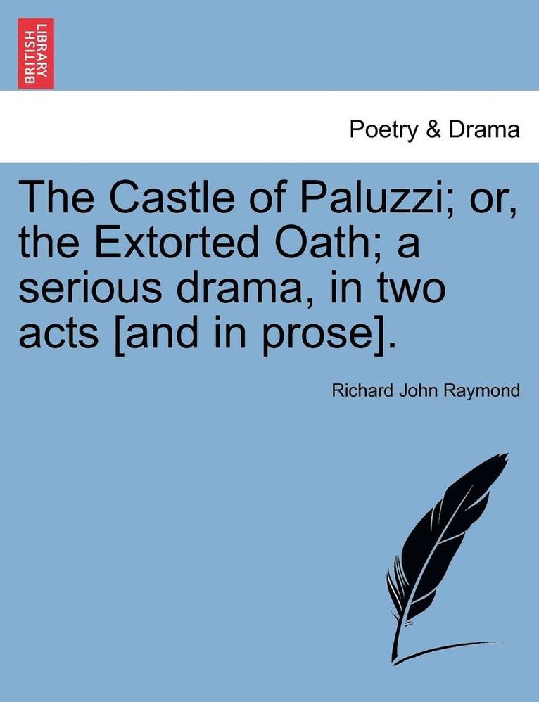 Castle of Paluzzi; Or, the Extorted Oath; A Serious Drama, in Two Acts [And in Prose]. 1