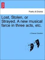 bokomslag Lost, Stolen, or Strayed. a New Musical Farce in Three Acts, Etc.