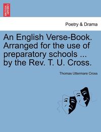 bokomslag An English Verse-Book. Arranged for the Use of Preparatory Schools ... by the REV. T. U. Cross.