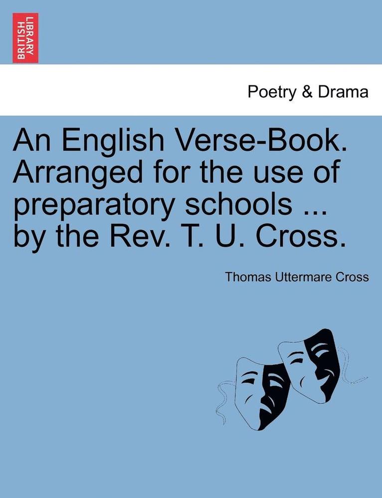 An English Verse-Book. Arranged for the Use of Preparatory Schools ... by the REV. T. U. Cross. 1