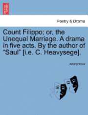 bokomslag Count Filippo; Or, the Unequal Marriage. a Drama in Five Acts. by the Author of "Saul" [I.E. C. Heavysege].