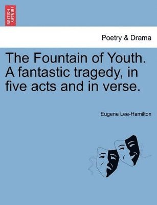 The Fountain of Youth. a Fantastic Tragedy, in Five Acts and in Verse. 1